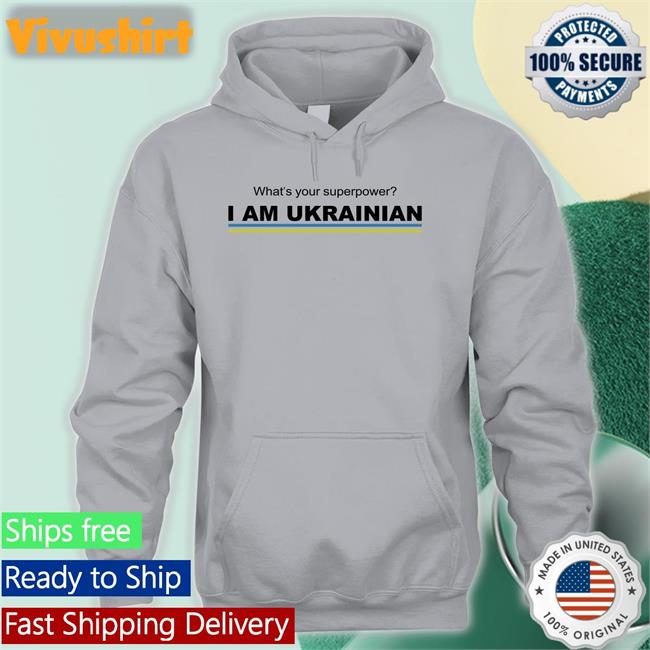 What's Your Superpower I Am Ukrainian T Shirt Ekaterinanwo What's Your Superpower I Am Ukrainian Hooded Sweatshirt Ukraine Slavaukraini