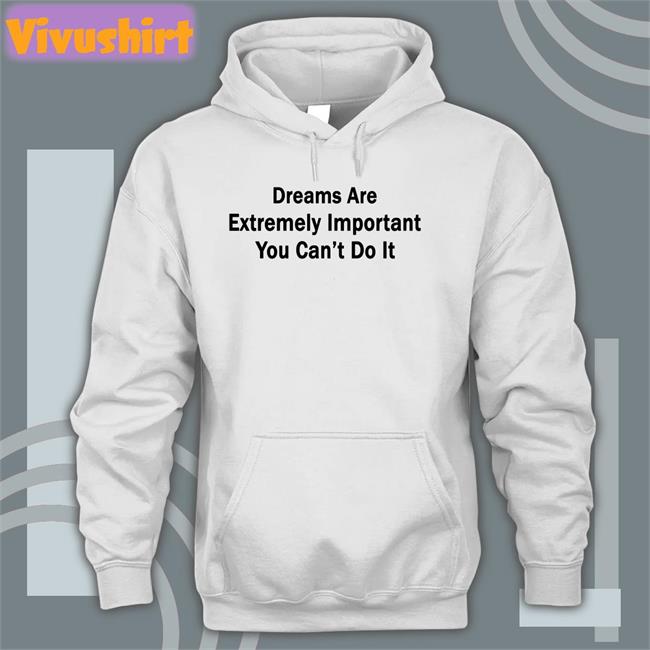 Translatedtees Dreams Are Extremely Important You Can't Do It Tee Shirt