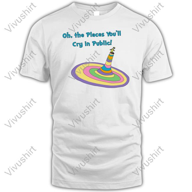 Shirts That Go Hard Oh The Places You'll Cry In Public Sweatshirt