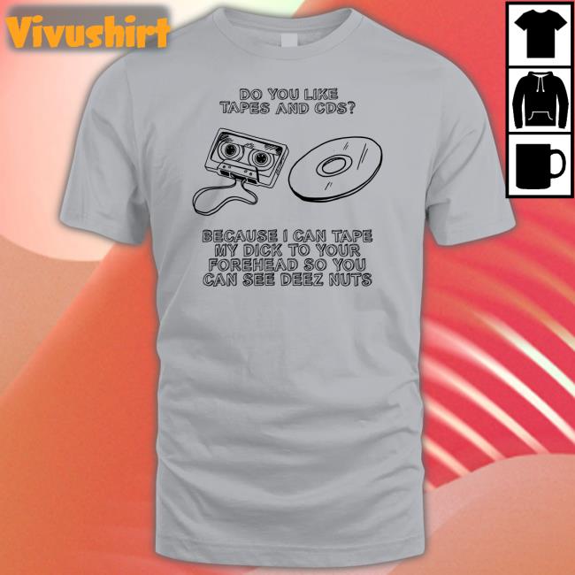 Do You Like Tapes And Cds Because I Can Tape My Dick Hoodie Shirts That Go Hard