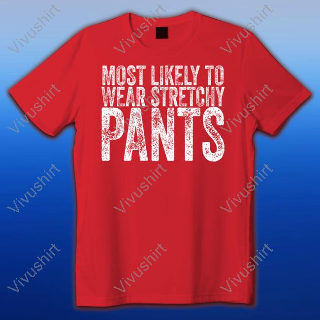 Most Likely To Wear Stretchy Pants Shirt Irish Peach Designs Merch