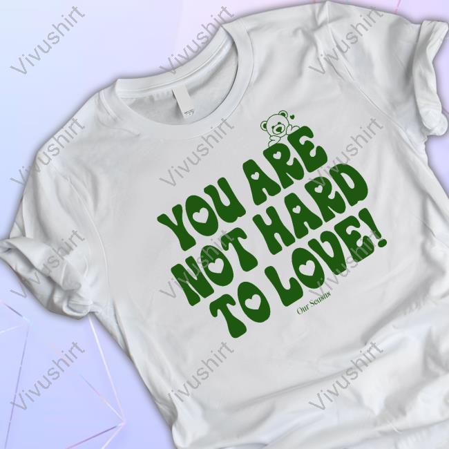 Official You Are Not Hard To Love Shirt