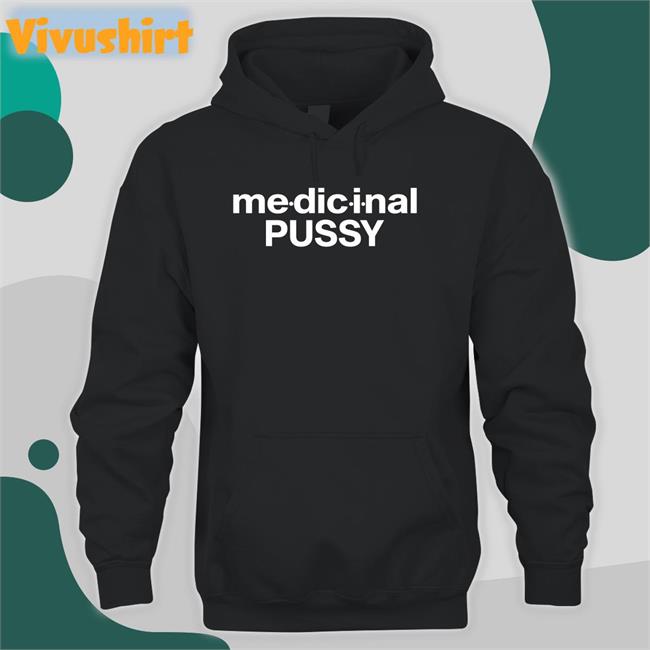 Medicinal Pussy Shirt Shirts That Go Hard Theintercoursecollection Merch