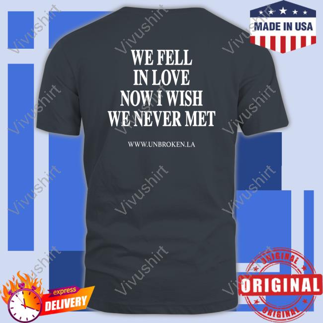 Unbroken Merch We Fell In Love Now I Wish We Never Met Hoodies Oscar Guerra