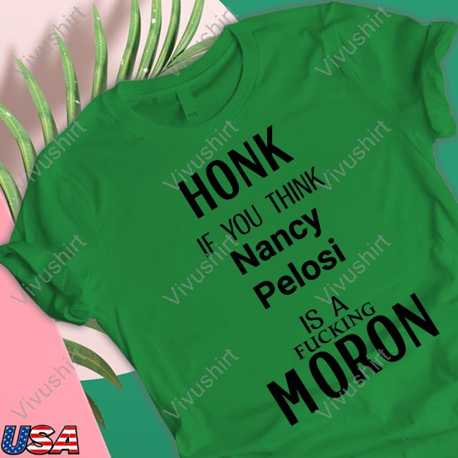 Gunthereagleman Honk If You Think Nancy Pelosi Is A Fuking Moron T-Shirt