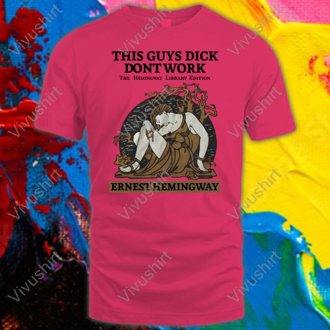 This Guys Dick Dont Work The Hemingway Library Edition Ernest Hemingway Sweatshirt