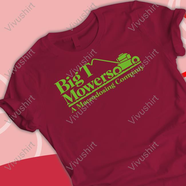 Big T Mowers A Macrodosing Company Shirt Big T Connerhknapp