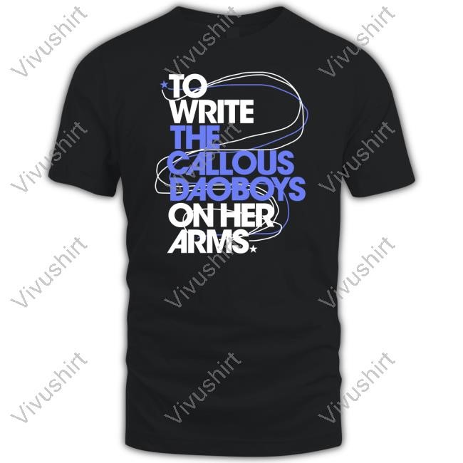 The Callous Daoboys To Write The Callous Daoboys On Her Arms T-Shirt