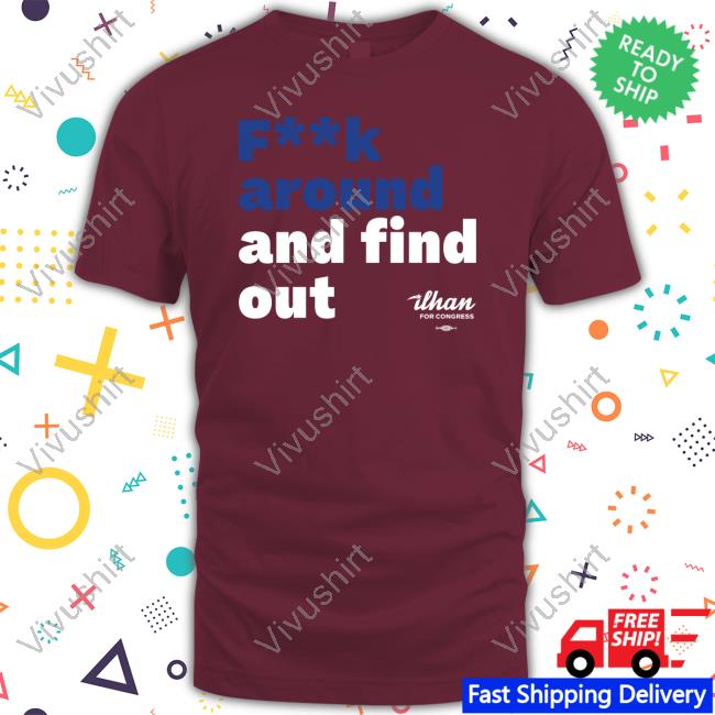 Ilhan Omar Fuck Around And Find Out Tee Ilhan For Congress Store Fuck Around And Find Out T Shirts Ilhan For Congress Store