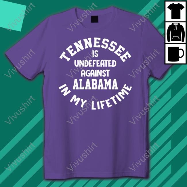 Tennessee Is Undefeated Against Alabama In My Lifetime T Shirt Utvolshop Tennessee Is Undefeated Against Alabama In My Lifetime Hoodie