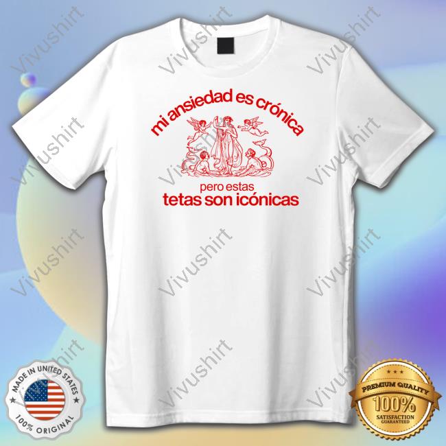 Mi Ansiedad Es Cronica Pero Estas Tetas Son Iconicas Shirt Hoodie Sweatshirt