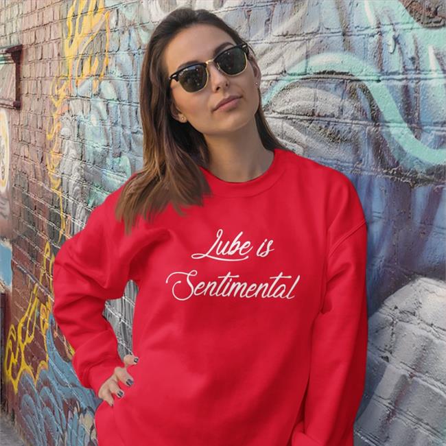 Shirts That Go Hard Lube Is Sentimental Sweatshirt Shirtsthtgohard