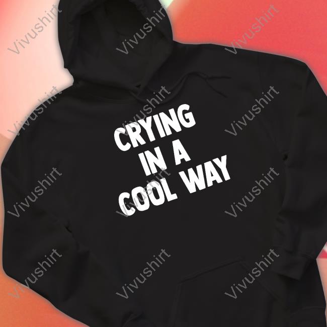 Crying In A Cool Way Tee Crying In A Cool Way Tees