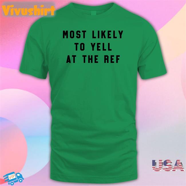 Clay Travis The Home T Merch Most Likely To Yell At The Ref Shirt Most Likely To Yell At The Ref Hoodie