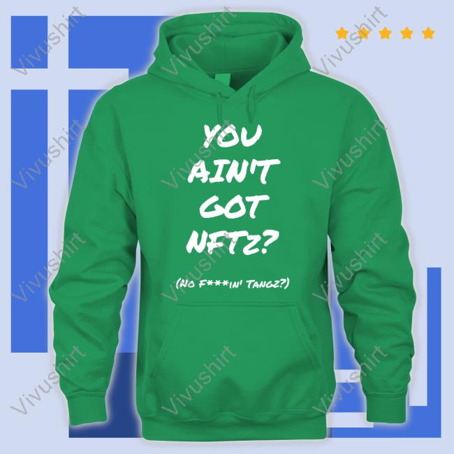 You Ain't Got Nftz Tee Shirts