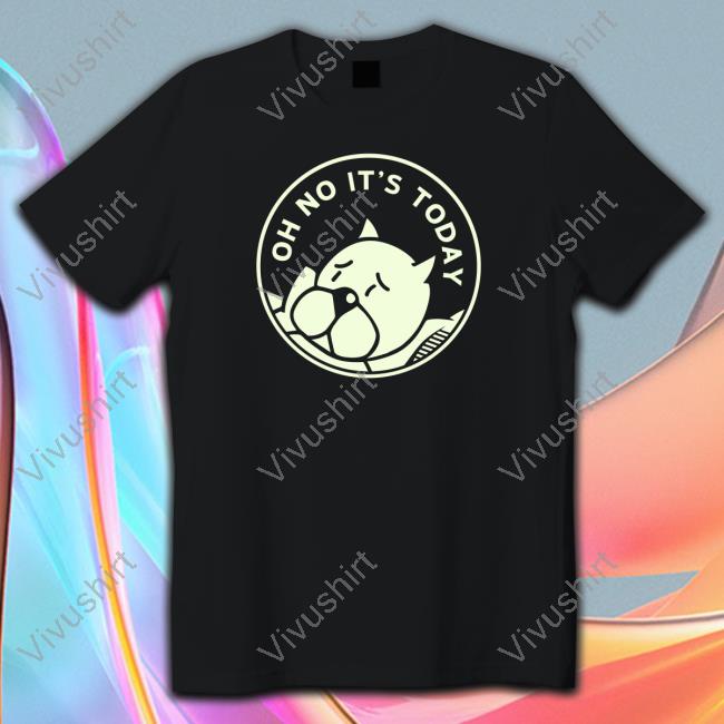 Oh No It's Today T Shirt Chris Onstad