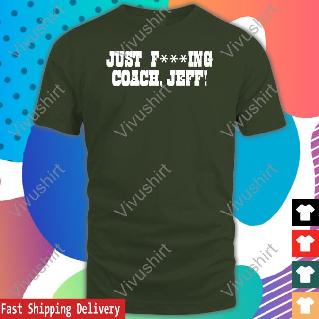 Pat Mcafee Show Merch Just Fucking Coach Jeff T Shirt Pat Mcafee Show Merch Just Fucking Coach Jeff Shirt