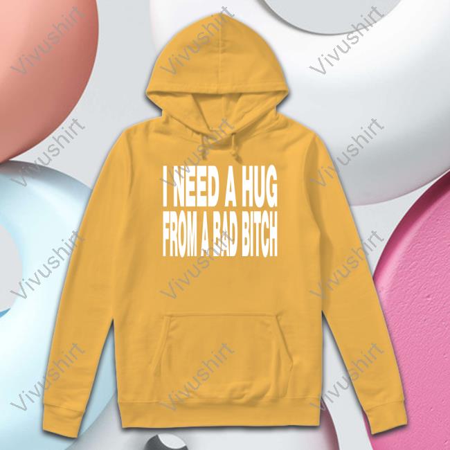 I Need A Hug From A Bad Bitch Hoodie Unkledell