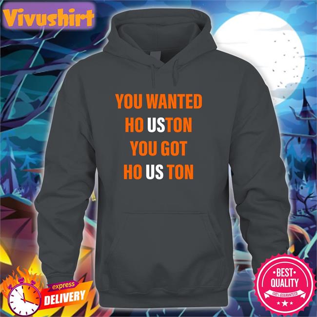 You Wanted Houston Your Got Houston Hoodie