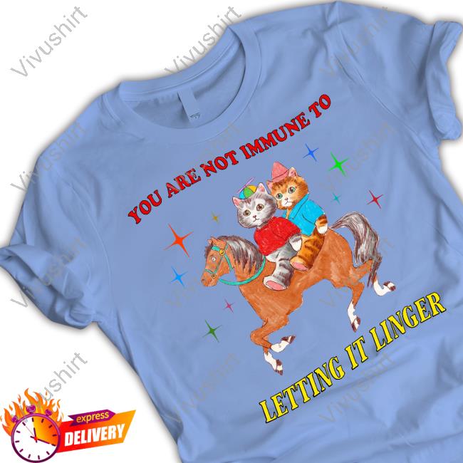 You Are Not Immune To Letting It Linger Tee Shirt