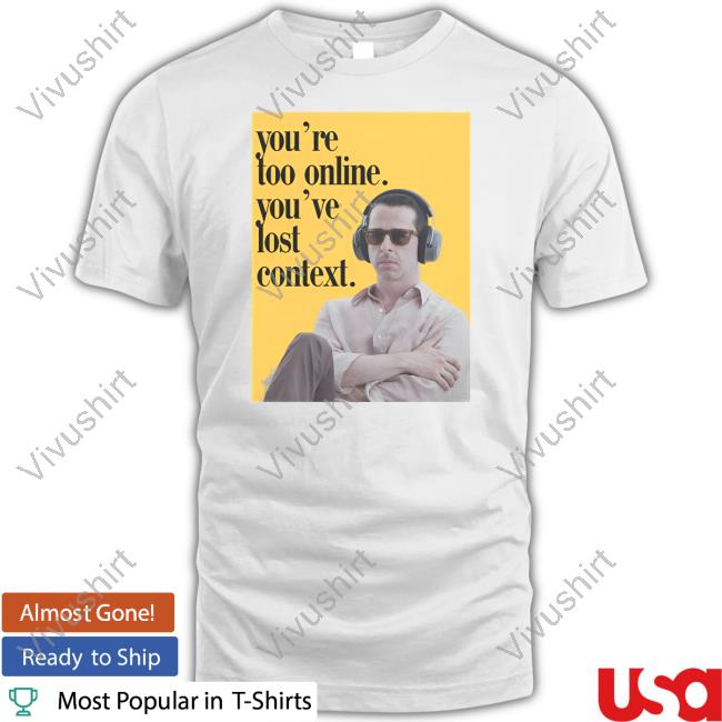 No Context Succession Kendall Roy You're Too Online You've Lost Context Tee Shirt
