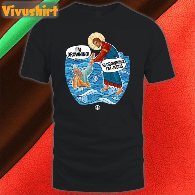Hi Drowning I'm Jesus Funny T Shirt