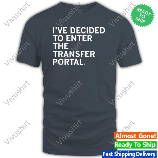 I've Decided To Enter The Transfer Portal T-Shirts