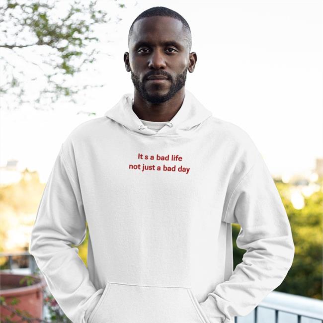 Poorly Translated Shirts It S A Bad Life Not Just A Bad Day Shirt