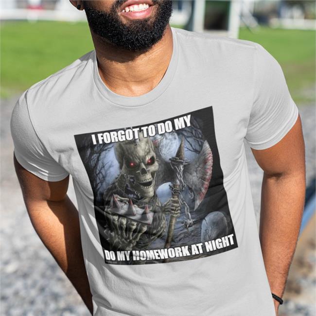 I Forgot To Do My Do My Homework At Night New Shirt