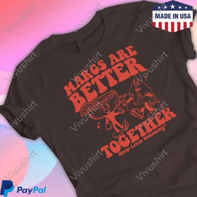 Margs Are Better Together Shop Local Kentucky Tee Shirt