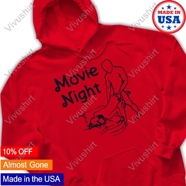 Shirts That Go Hard Making Love Movie Night Hoodie Shirts That Go Hard Making Love Movie Night Tee Shirt