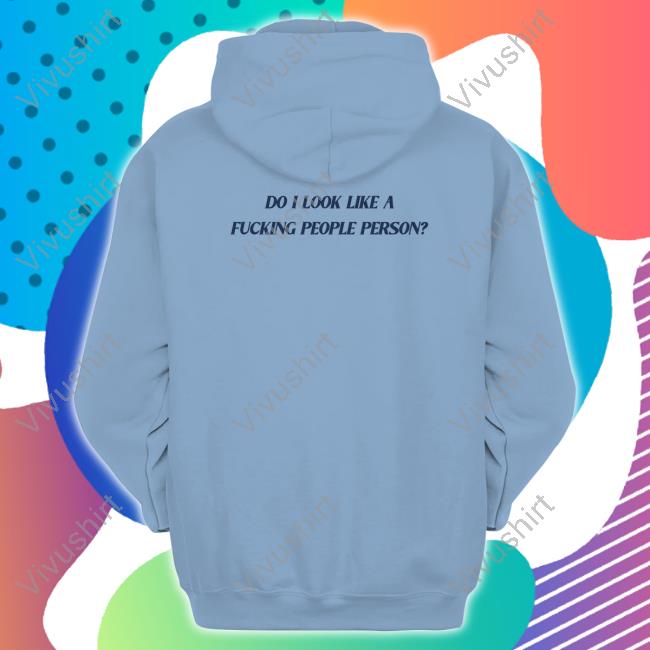 Do I Look Like A Fucking People Person Tee Shirt Do I Look Like A Fucking People Person Tee Shirt