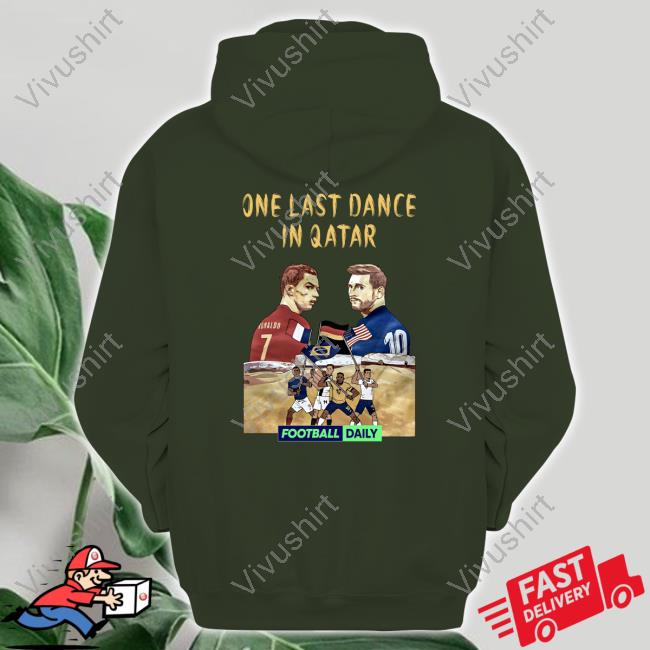 One Last Dance In Qatar Football Daily T Shirt Ronaldo Messi Funny One Last Dance In Qatar Football Daily Shirt