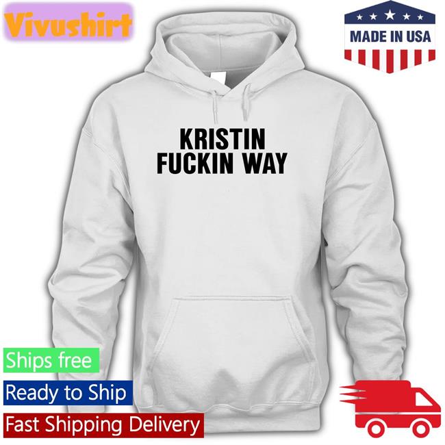 Kristin Fuckin Way T Shirt