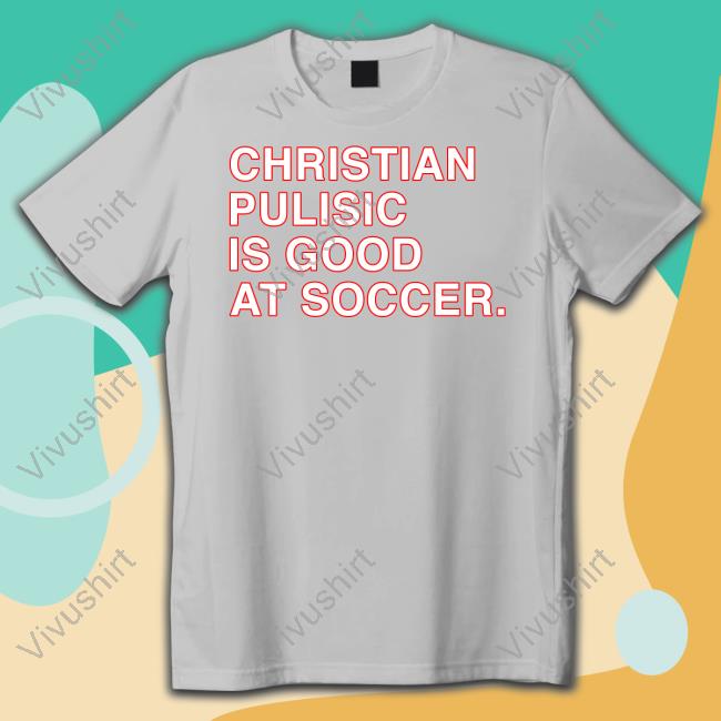 Obvious Shirts Christian Pulisic Is Good At Soccer T Shirt