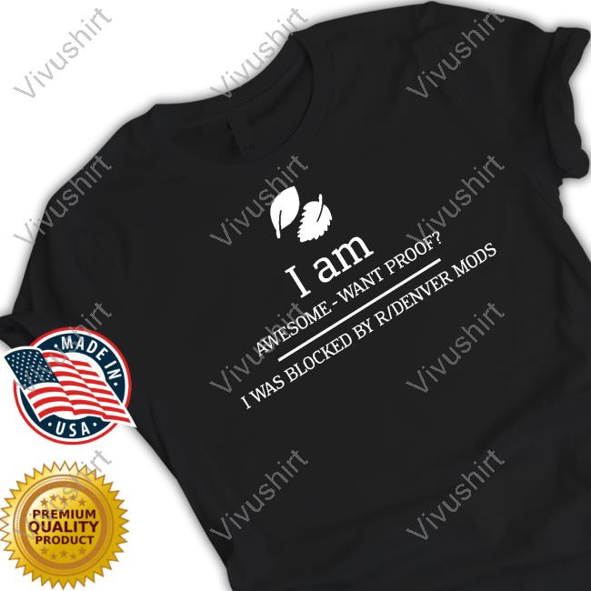 Circle Jerk I Am Awesome Want Proof I Was Blocked By R/Denver Mods T-Shirts