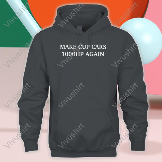 Make Cup Cars 1000Hp Again Hoodie Make Cup Cars 1000Hp Again Shirt