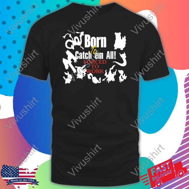 Pokemon Born To Catch Em All Forced To Work Hoodie