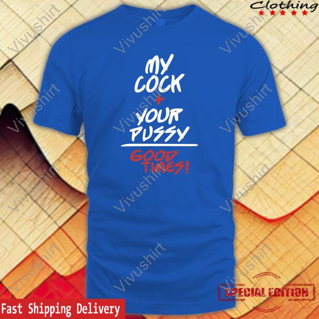 Shirts That Go Hard My Cock + Your Pussy Good Times Hoodie