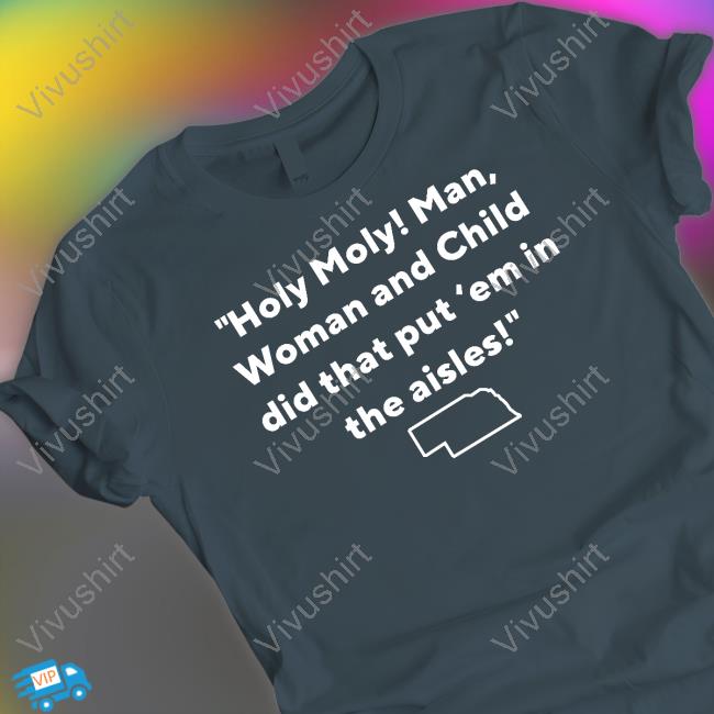 Holy Moly Man Woman And Child Did That Put 'Em In The Aisles Tee