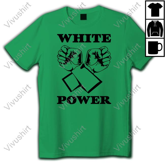 White Power Shirt, T Shirt, Hoodie, Sweater, Long Sleeve T-Shirt And Tank Top