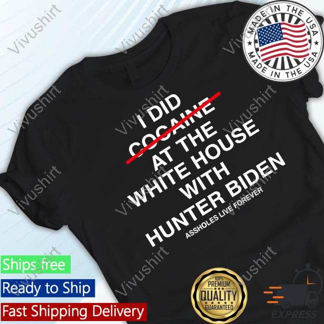 Slutwhisperer I Did At The White House With Hunter Biden Assholes Live Forever Tee