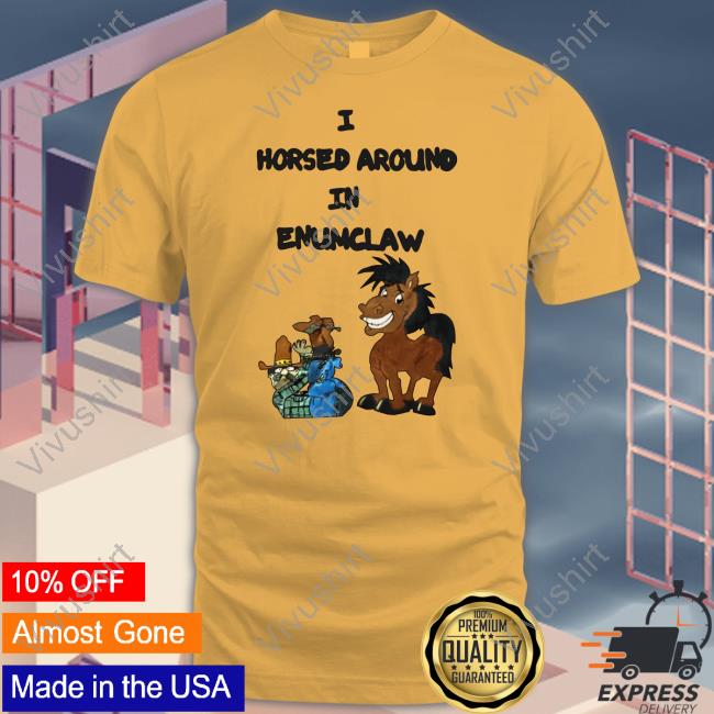 I Horsed Around In Enumclaw Shirt