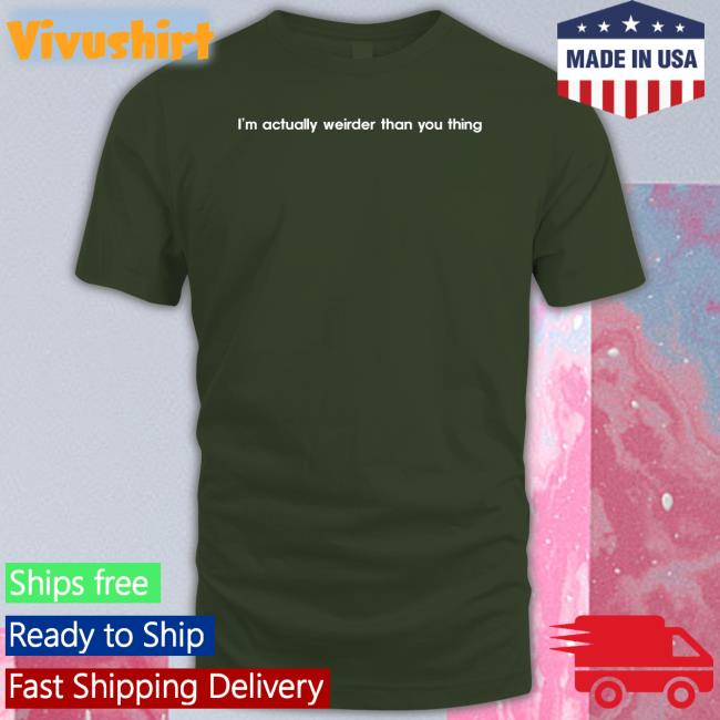 I’M Actually Weirder Than You Thing Tee Shirt Poorly Translated Shirts