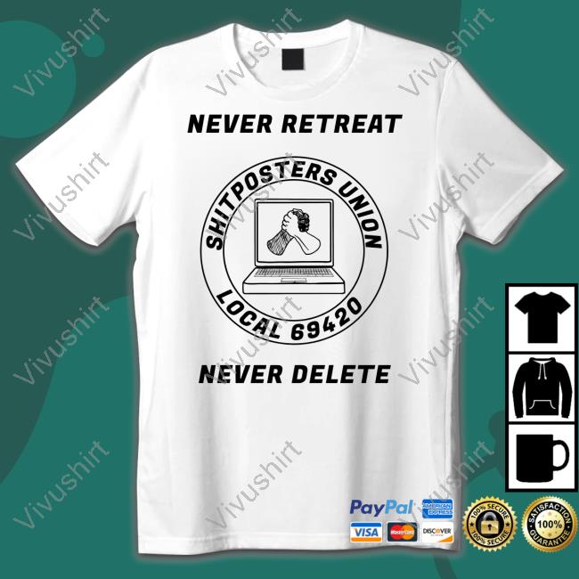 Edward Odell Never Retreat Shitposters Union Local 69420 Never Delete Shirts
