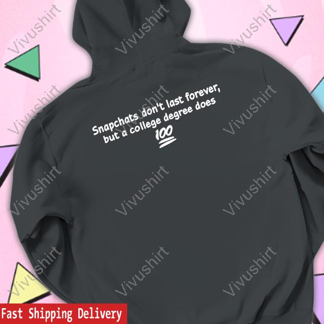 Snapchats Don't Last Forever But A College Degree Does Tee Shirt Shirts That Go Hard Snapchats Don't Last Forever But A College Degree Does Crewneck Sweatshirt
