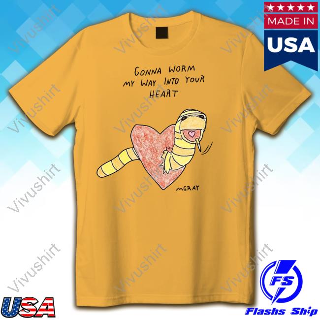 Matt Gray Gonna Worm My Way Into Your Heart T Shirt