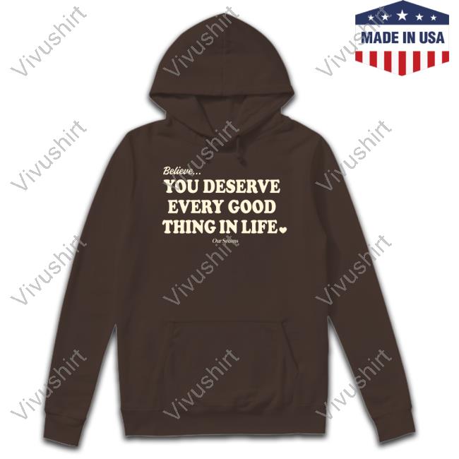 Believe You Deserve Every Good Things In Life Tee