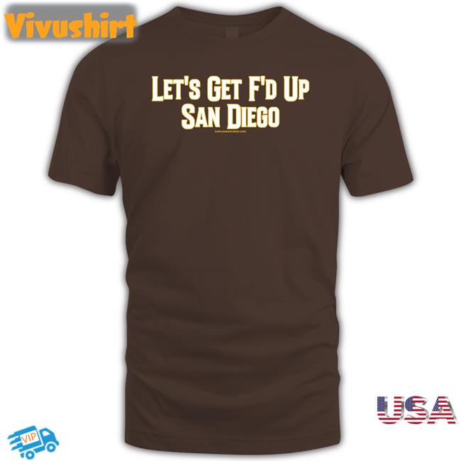 Kaplanandcrew Let’S Get Fucked Up San Diego Shirt