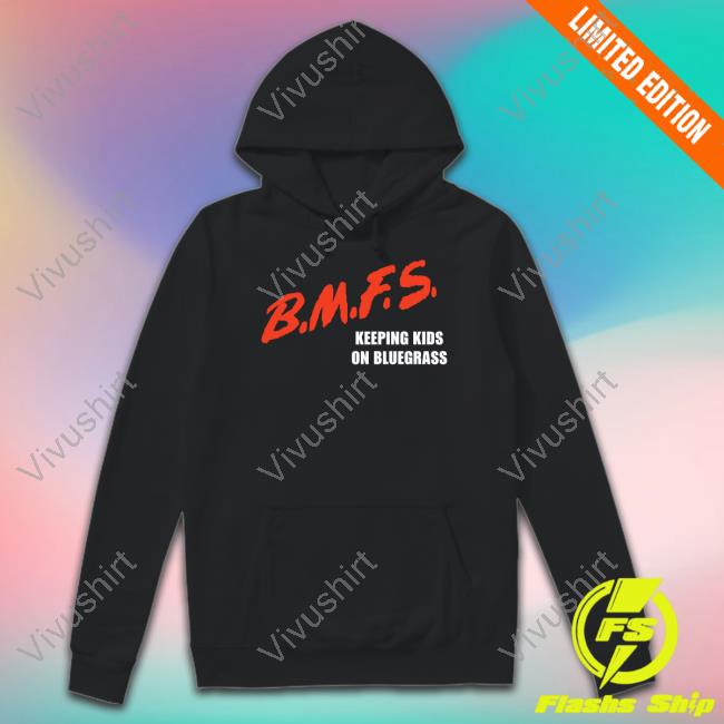 Bmfs Keeping Kids On Bluegrass Shirts Billystrings Bmfs Keeping Kids On Bluegrass Hooded Sweatshirt Duggers45